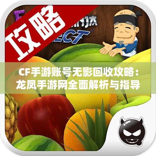 CF手游账号无影回收攻略：龙凤手游网全面解析与指导