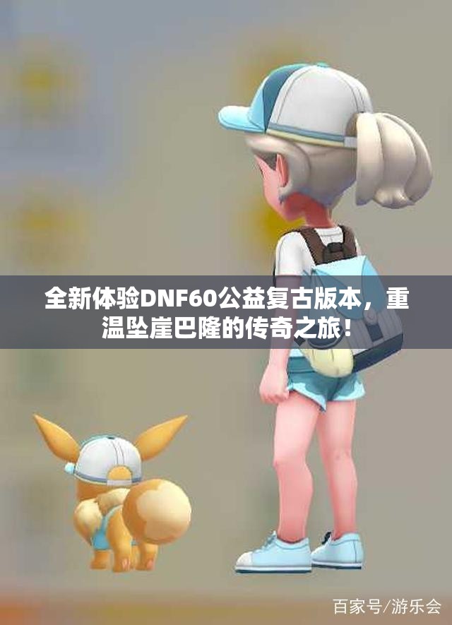 全新体验DNF60公益复古版本，重温坠崖巴隆的传奇之旅！