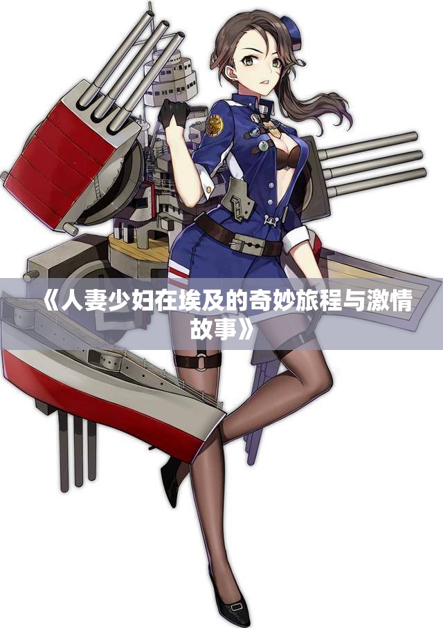 《人妻少妇在埃及的奇妙旅程与激情故事》