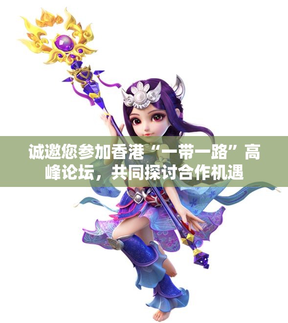 诚邀您参加香港“一带一路”高峰论坛，共同探讨合作机遇