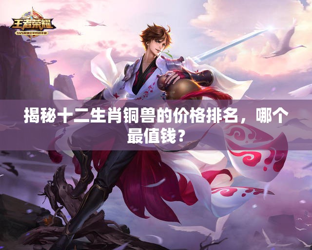 揭秘十二生肖铜兽的价格排名，哪个最值钱？