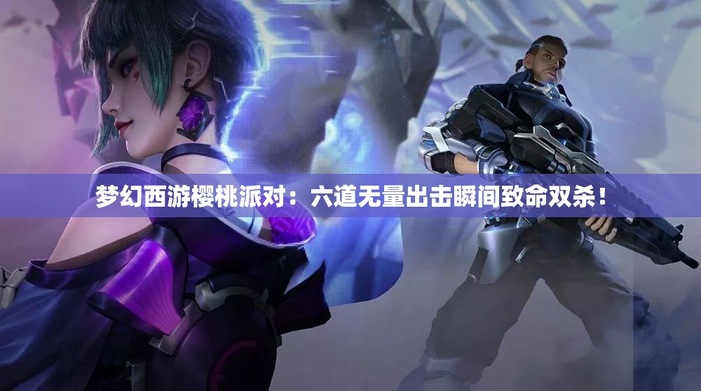 梦幻西游樱桃派对：六道无量出击瞬间致命双杀！