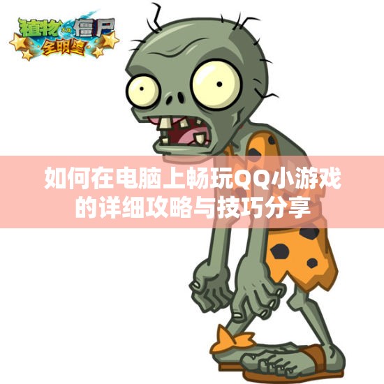 如何在电脑上畅玩QQ小游戏的详细攻略与技巧分享