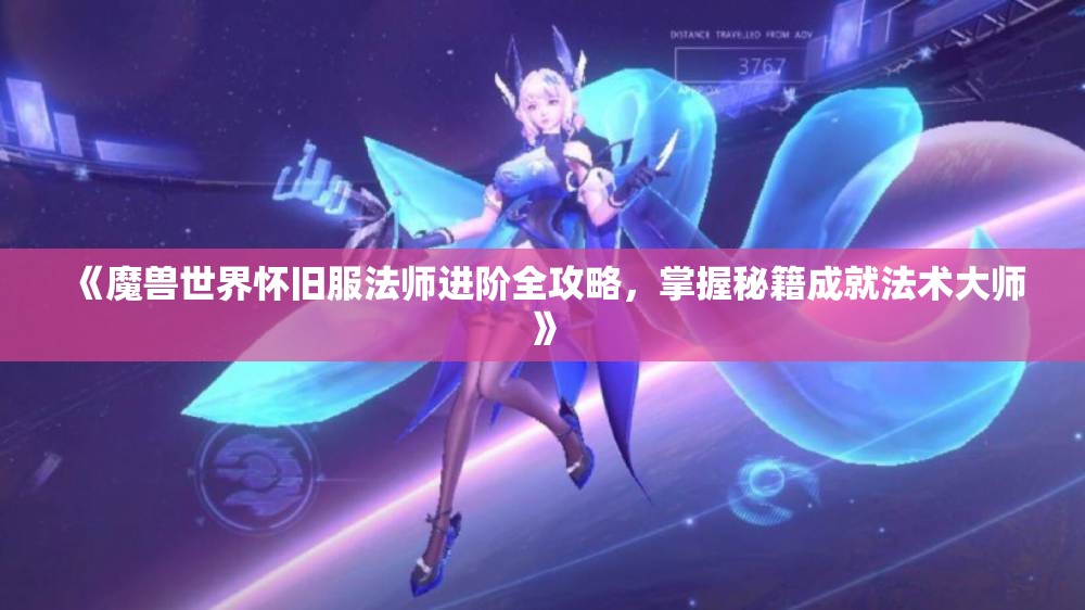 《魔兽世界怀旧服法师进阶全攻略，掌握秘籍成就法术大师》