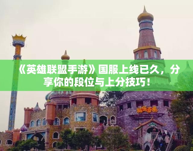 《英雄联盟手游》国服上线已久，分享你的段位与上分技巧！