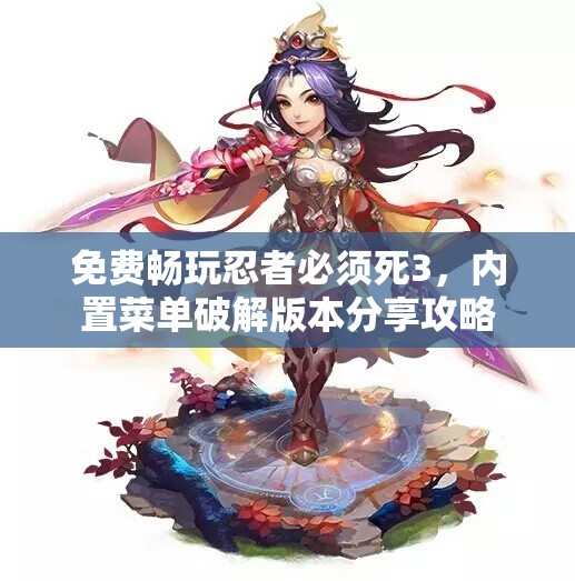 免费畅玩忍者必须死3，内置菜单破解版本分享攻略