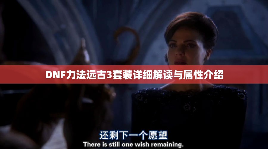 DNF力法远古3套装详细解读与属性介绍