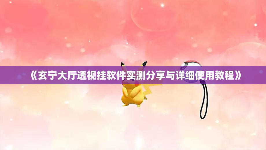 《玄宁大厅透视挂软件实测分享与详细使用教程》
