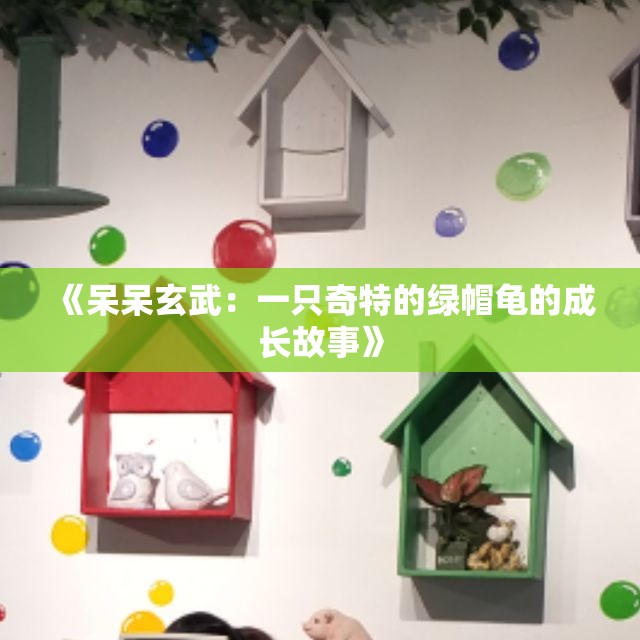 《呆呆玄武：一只奇特的绿帽龟的成长故事》