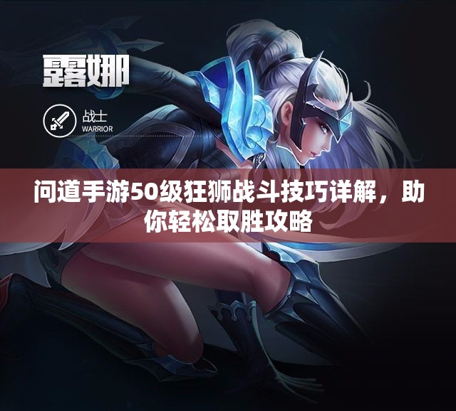 问道手游50级狂狮战斗技巧详解，助你轻松取胜攻略