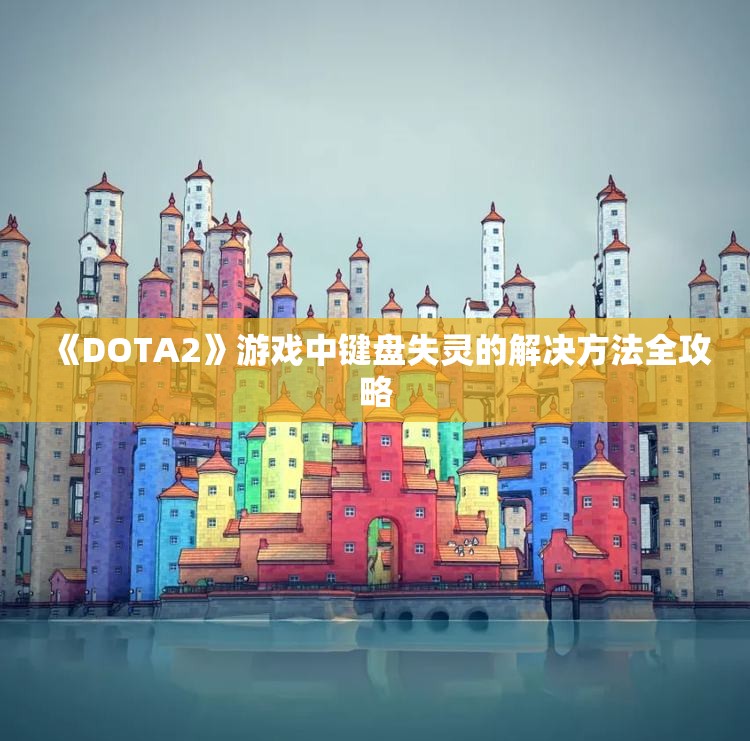 《DOTA2》游戏中键盘失灵的解决方法全攻略
