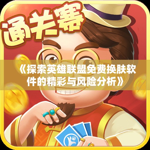 《探索英雄联盟免费换肤软件的精彩与风险分析》