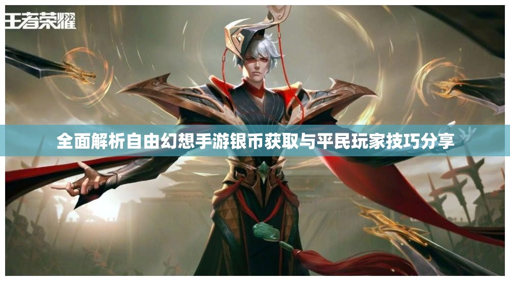 全面解析自由幻想手游银币获取与平民玩家技巧分享