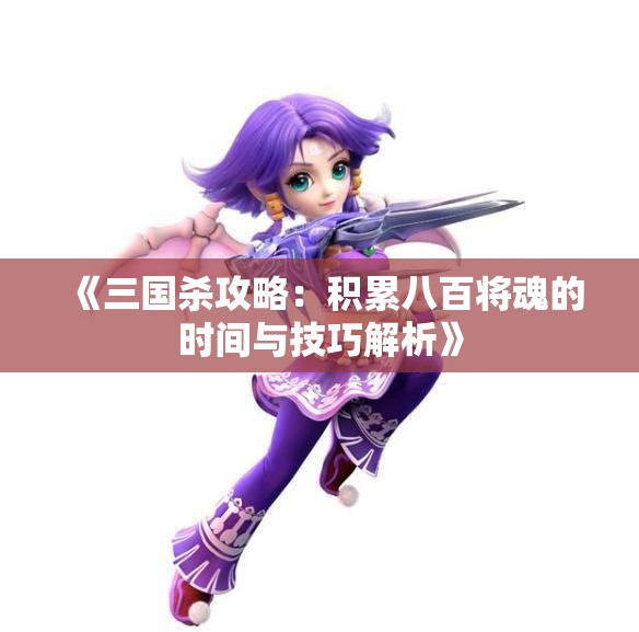 《三国杀攻略：积累八百将魂的时间与技巧解析》