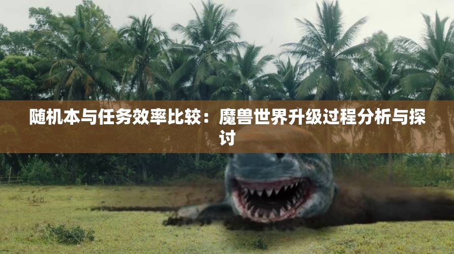 随机本与任务效率比较：魔兽世界升级过程分析与探讨