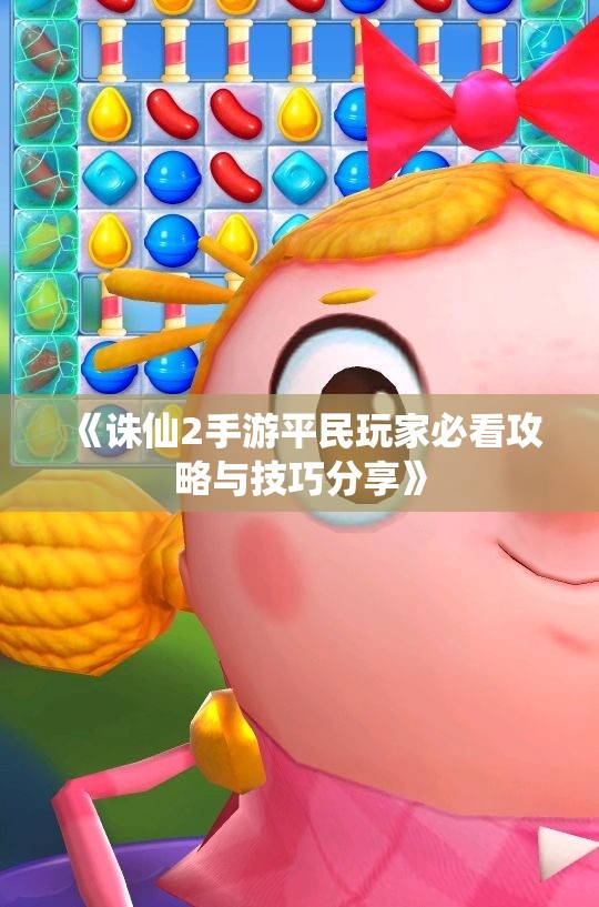 《诛仙2手游平民玩家必看攻略与技巧分享》