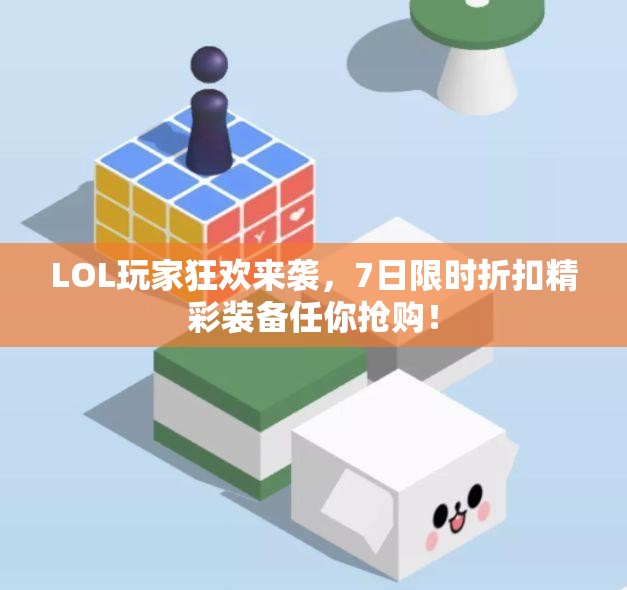 LOL玩家狂欢来袭，7日限时折扣精彩装备任你抢购！