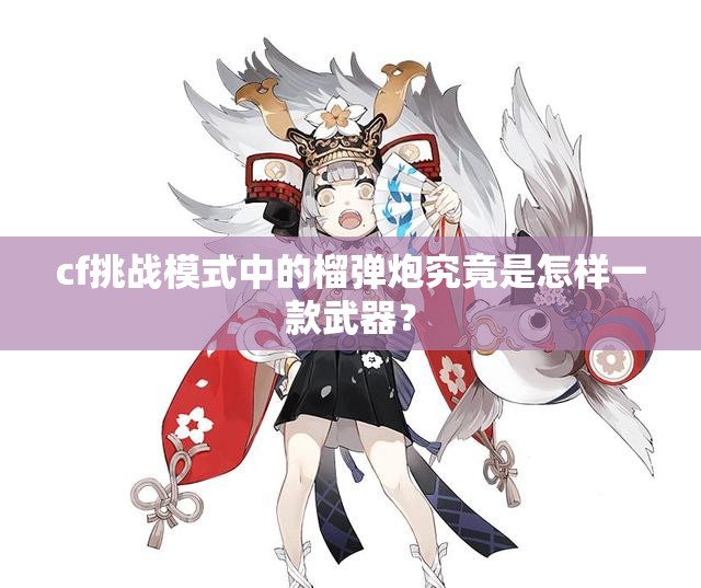 cf挑战模式中的榴弹炮究竟是怎样一款武器？