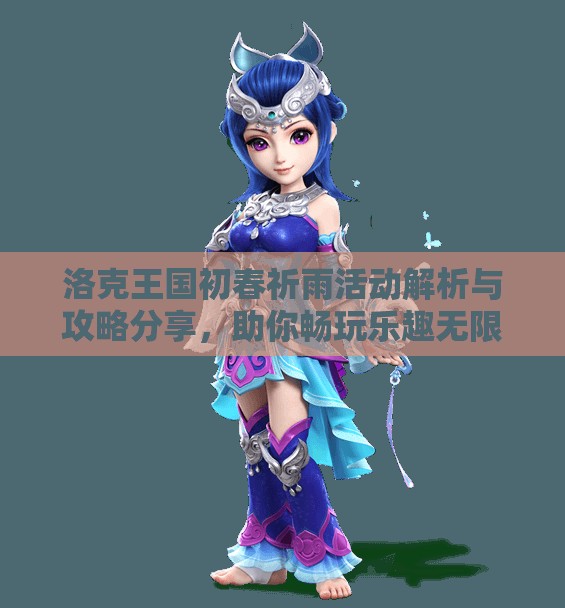 洛克王国初春祈雨活动解析与攻略分享，助你畅玩乐趣无限