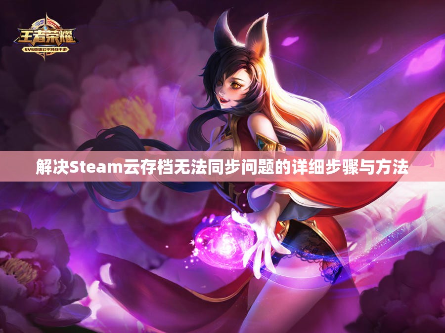 解决Steam云存档无法同步问题的详细步骤与方法