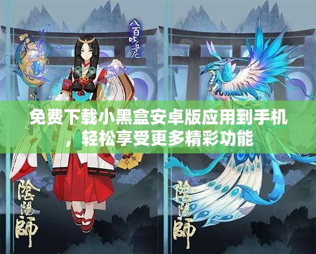 免费下载小黑盒安卓版应用到手机，轻松享受更多精彩功能