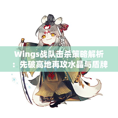 Wings战队击杀策略解析：先破高地再攻水晶与盾牌