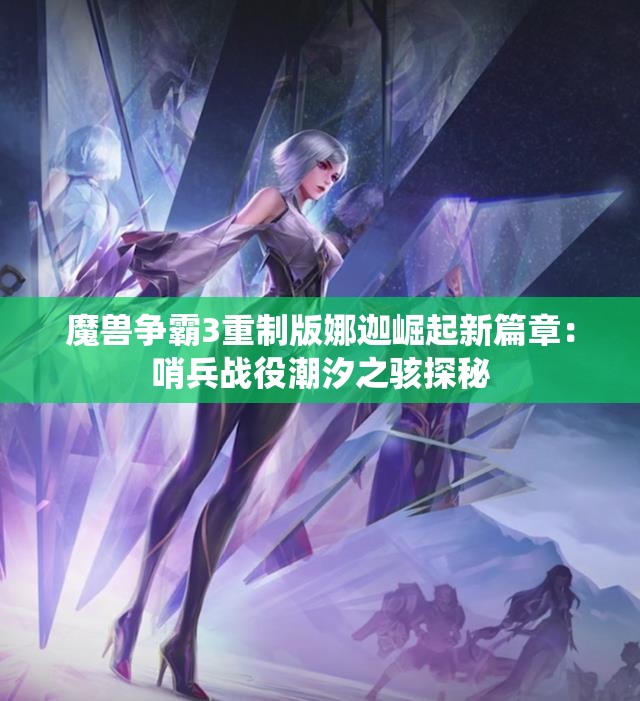 魔兽争霸3重制版娜迦崛起新篇章：哨兵战役潮汐之骇探秘
