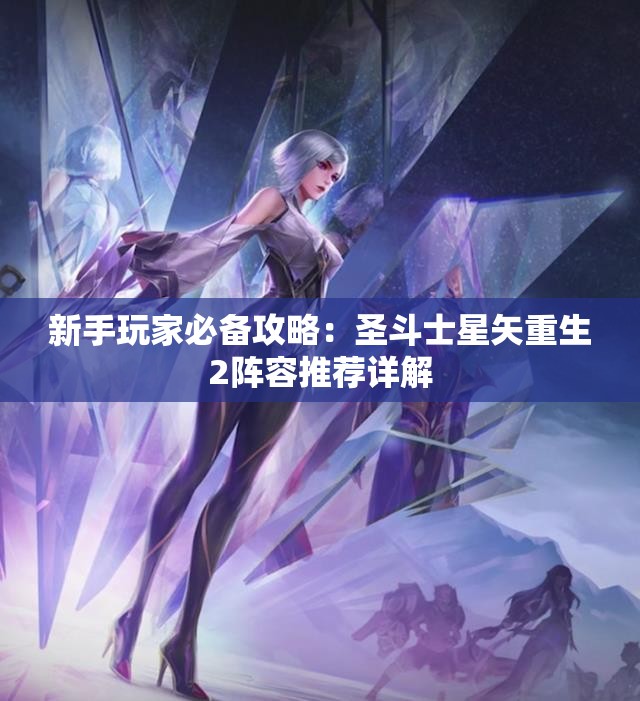 新手玩家必备攻略：圣斗士星矢重生2阵容推荐详解
