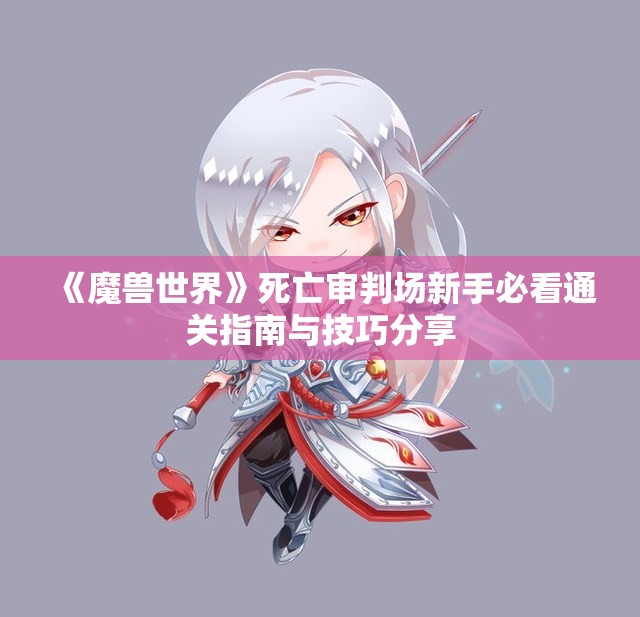 《魔兽世界》死亡审判场新手必看通关指南与技巧分享