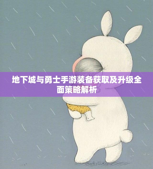 地下城与勇士手游装备获取及升级全面策略解析