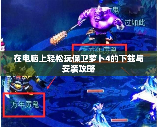 在电脑上轻松玩保卫萝卜4的下载与安装攻略