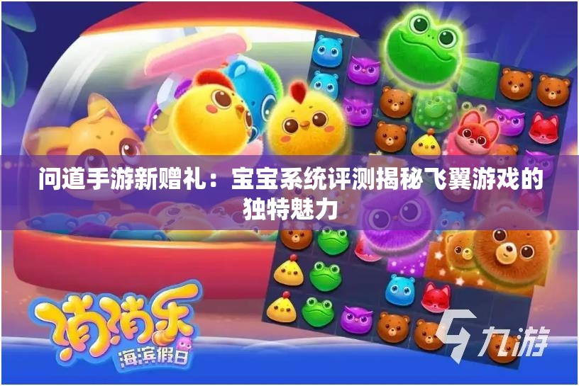 问道手游新赠礼：宝宝系统评测揭秘飞翼游戏的独特魅力
