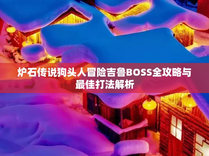 炉石传说狗头人冒险吉鲁BOSS全攻略与最佳打法解析