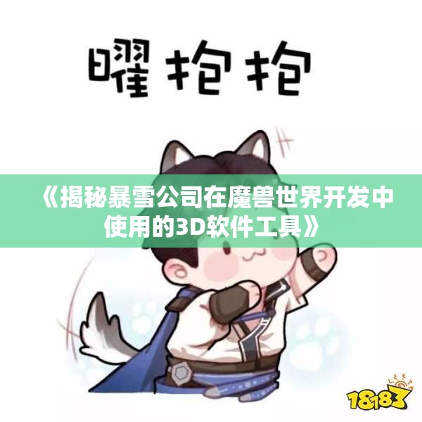 《揭秘暴雪公司在魔兽世界开发中使用的3D软件工具》