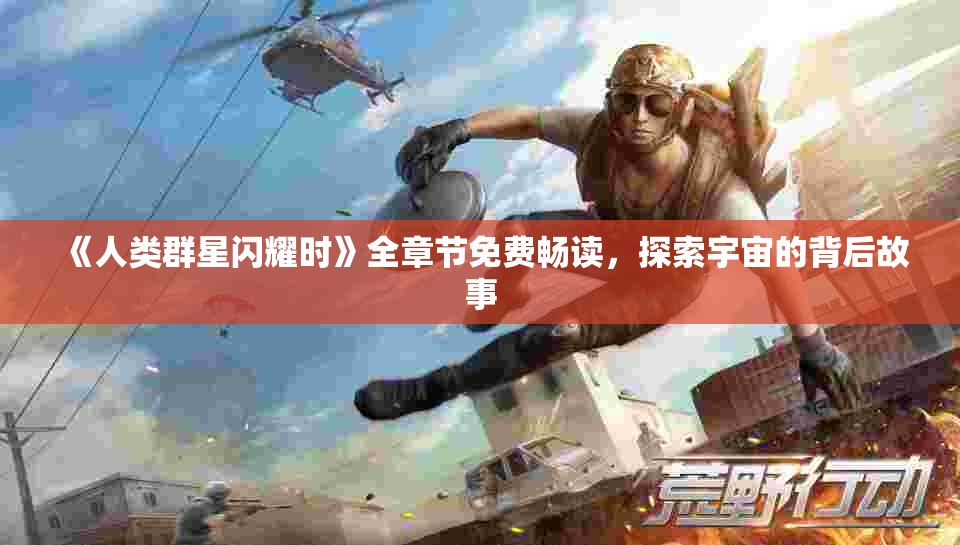 《人类群星闪耀时》全章节免费畅读，探索宇宙的背后故事