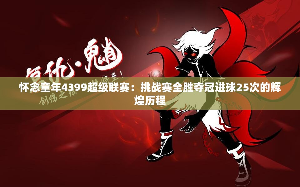 怀念童年4399超级联赛：挑战赛全胜夺冠进球25次的辉煌历程