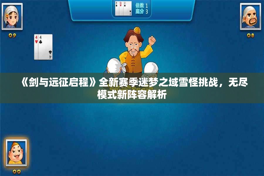 《剑与远征启程》全新赛季迷梦之域雪怪挑战，无尽模式新阵容解析