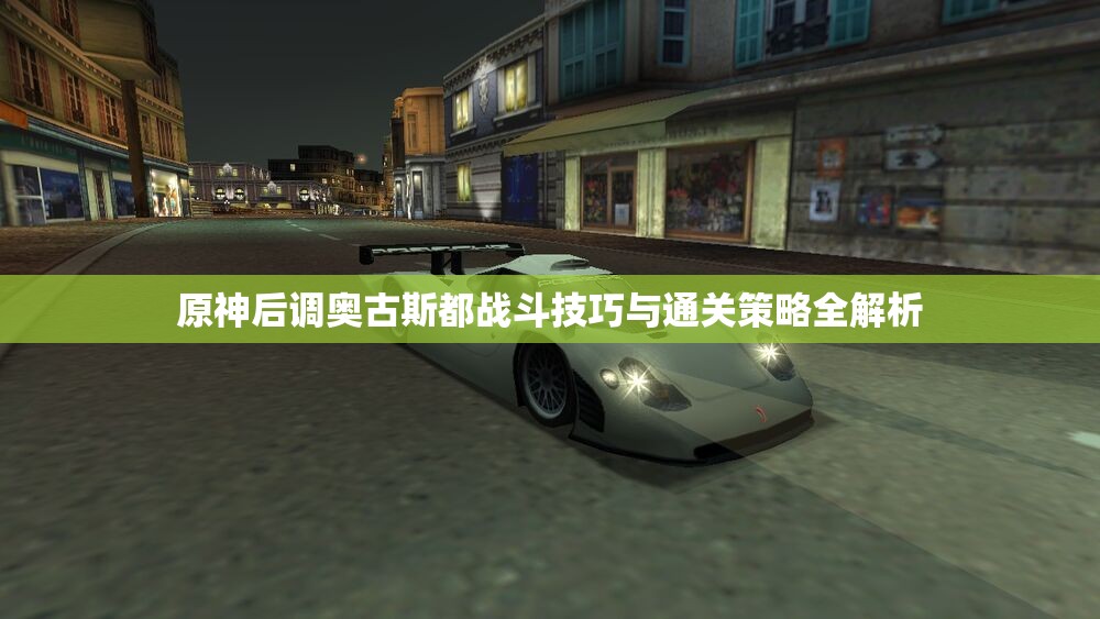 原神后调奥古斯都战斗技巧与通关策略全解析