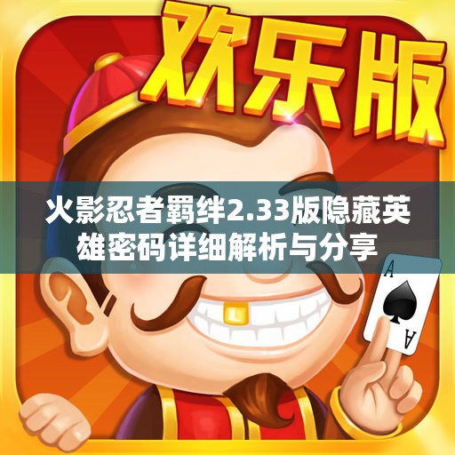 火影忍者羁绊2.33版隐藏英雄密码详细解析与分享