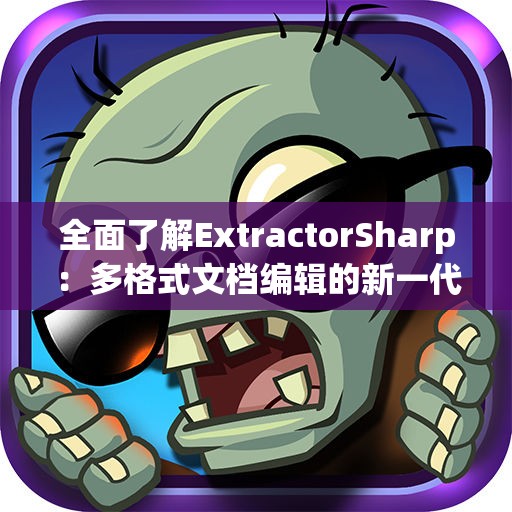 全面了解ExtractorSharp：多格式文档编辑的新一代解决方案