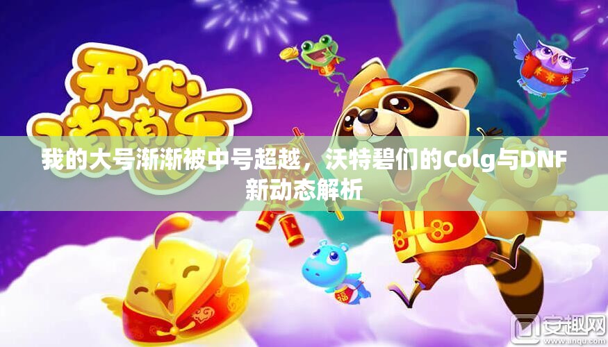 我的大号渐渐被中号超越，沃特碧们的Colg与DNF新动态解析
