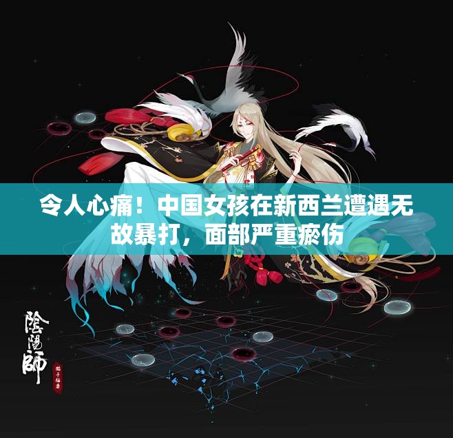 令人心痛！中国女孩在新西兰遭遇无故暴打，面部严重瘀伤