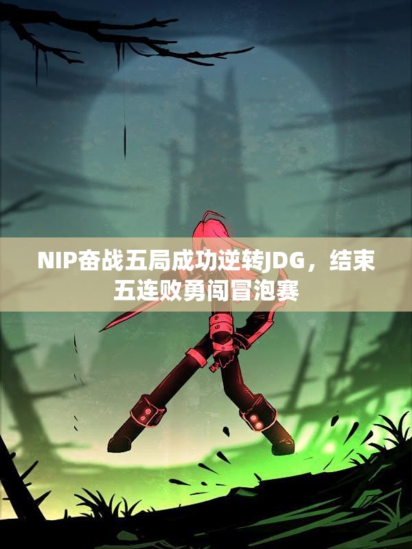 NIP奋战五局成功逆转JDG，结束五连败勇闯冒泡赛