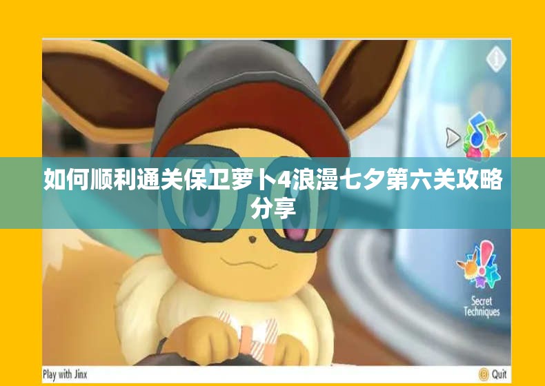 如何顺利通关保卫萝卜4浪漫七夕第六关攻略分享