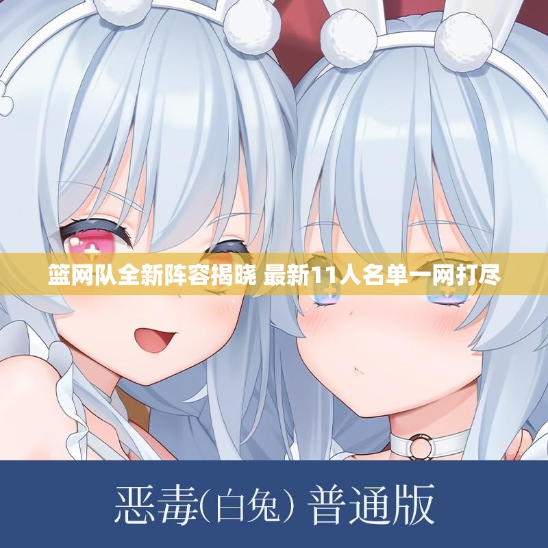 篮网队全新阵容揭晓 最新11人名单一网打尽