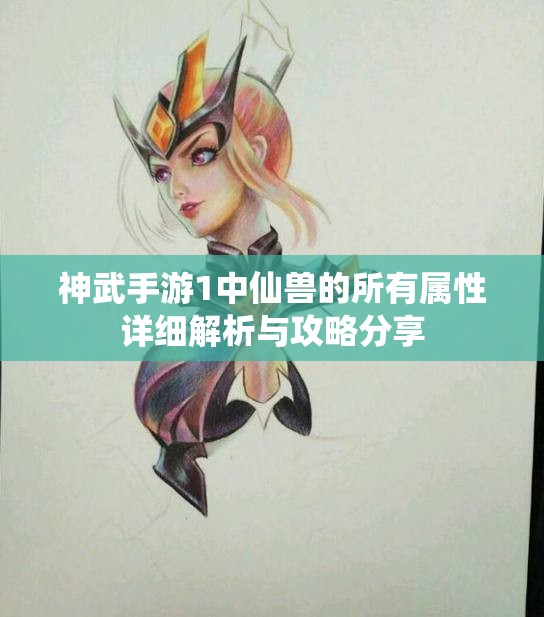 神武手游1中仙兽的所有属性详细解析与攻略分享