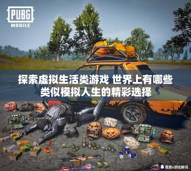 探索虚拟生活类游戏 世界上有哪些类似模拟人生的精彩选择