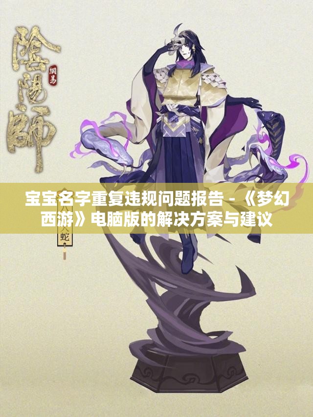 宝宝名字重复违规问题报告 - 《梦幻西游》电脑版的解决方案与建议