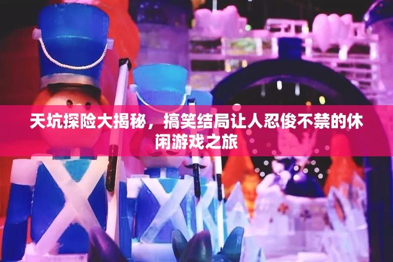 天坑探险大揭秘，搞笑结局让人忍俊不禁的休闲游戏之旅