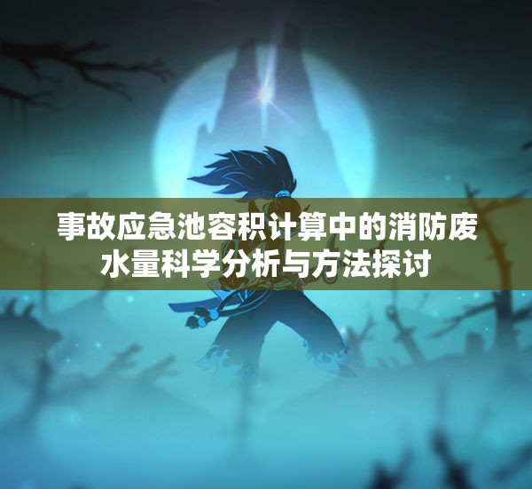 事故应急池容积计算中的消防废水量科学分析与方法探讨